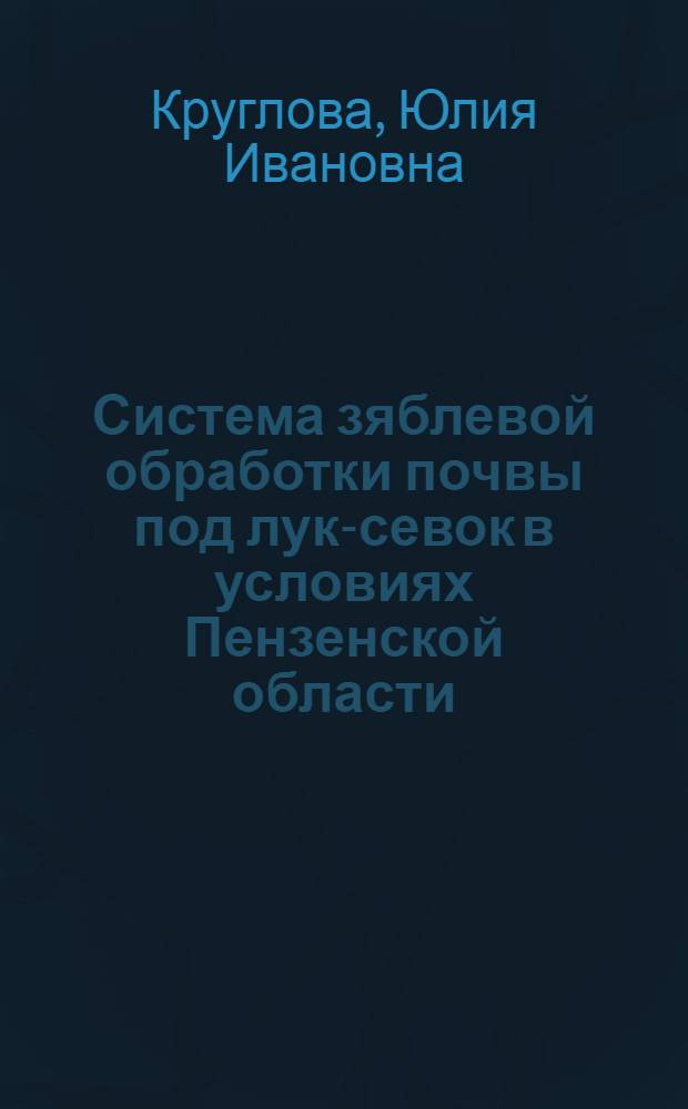 Система зяблевой обработки почвы под лук-севок в условиях Пензенской области : Автореф. дис. на соиск. учен. степени канд. с.-х. наук : (06.01.01)