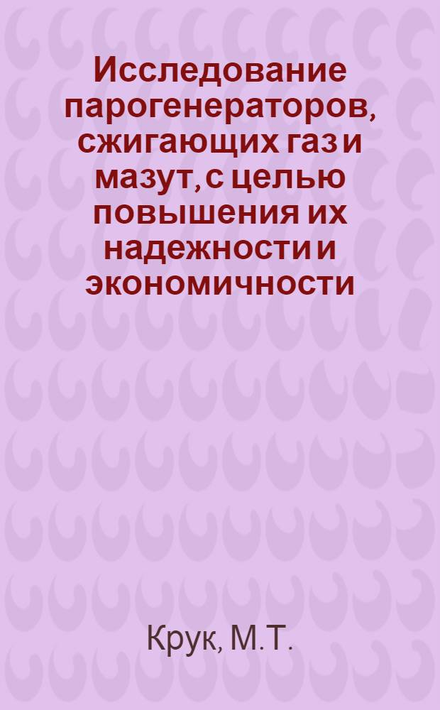 Исследование парогенераторов, сжигающих газ и мазут, с целью повышения их надежности и экономичности : Авт. докл. по опубл. работам, представл. на соискание учен. степени канд. техн. наук : (189)
