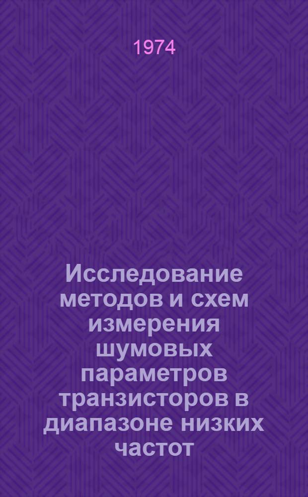 Исследование методов и схем измерения шумовых параметров транзисторов в диапазоне низких частот : Автореф. дис. на соиск. учен. степени канд. техн. наук