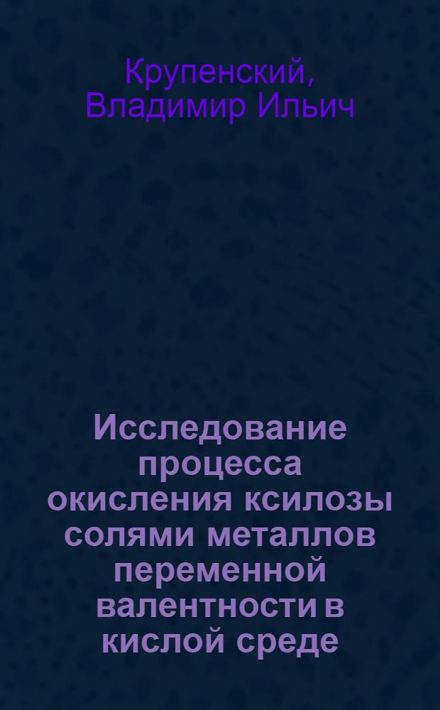 Исследование процесса окисления ксилозы солями металлов переменной валентности в кислой среде : Автореф. дис. на соиск. учен. степени канд. хим. наук : (05.21.03)