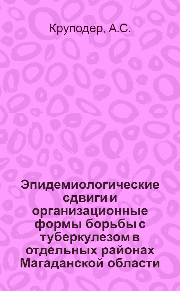 Эпидемиологические сдвиги и организационные формы борьбы с туберкулезом в отдельных районах Магаданской области : Автореф. дис. на соискание учен. степени канд. мед. наук