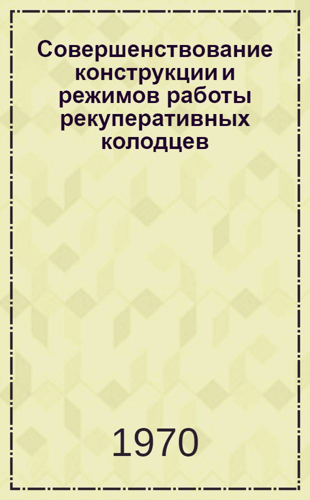 Совершенствование конструкции и режимов работы рекуперативных колодцев : Автореф. дис. на соискание учен. степени канд. техн. наук : (321)