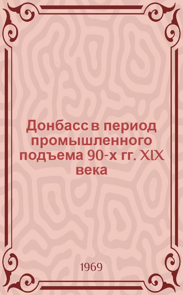 Донбасс в период промышленного подъема 90-х гг. XIX века : (Угольная, металлург. и машиностроит. пром-сть) : Автореф. дис. на соискание учен. степени канд. ист. наук : (571)
