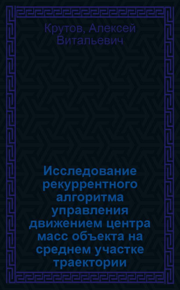 Исследование рекуррентного алгоритма управления движением центра масс объекта на среднем участке траектории : Автореф. дис. на соиск. учен. степени канд. техн. наук