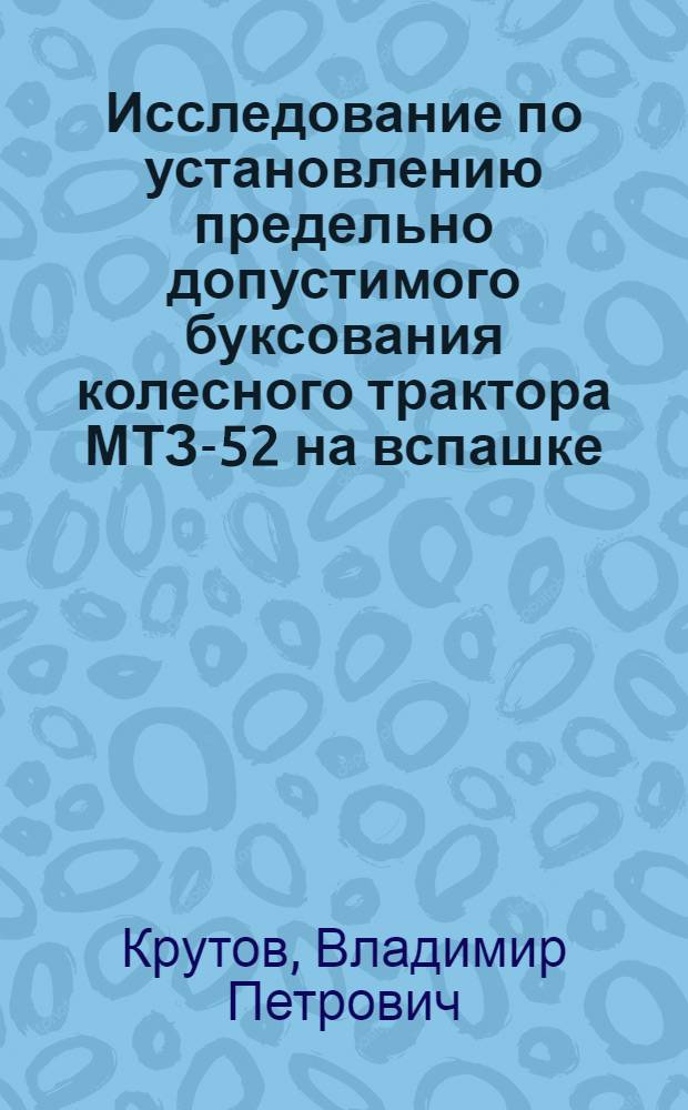 Исследование по установлению предельно допустимого буксования колесного трактора МТЗ-52 на вспашке : Автореф. дис. на соиск. учен. степени канд. техн. наук : (05.02.03)
