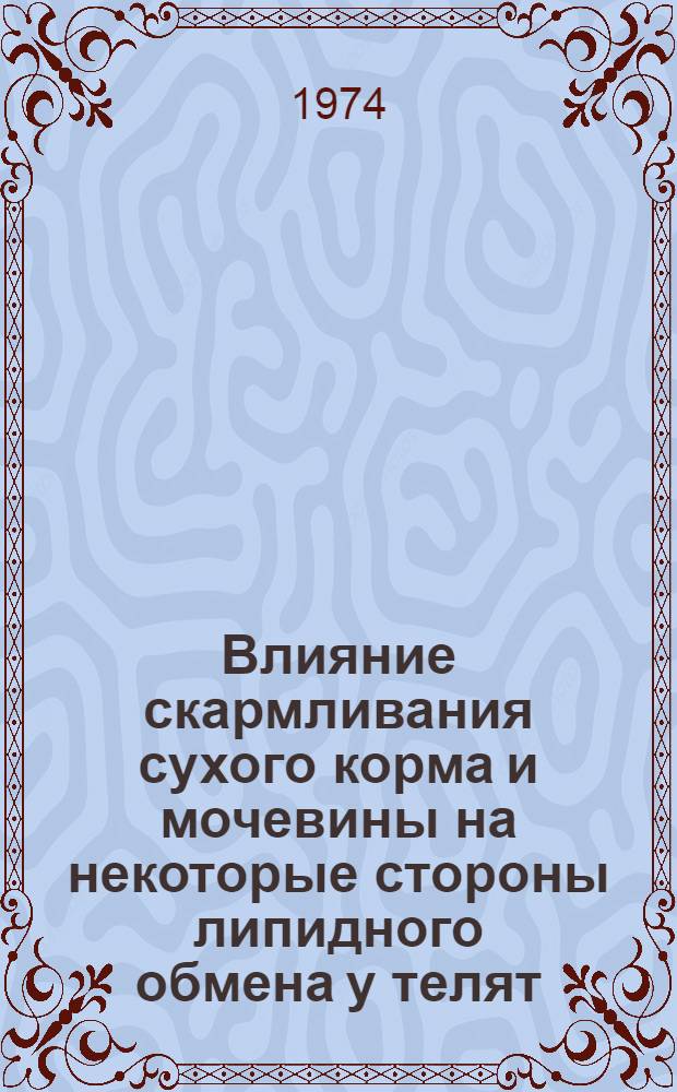 Влияние скармливания сухого корма и мочевины на некоторые стороны липидного обмена у телят : Автореф. дис. на соиск. учен. степени канд. биол. наук : (03.00.04)