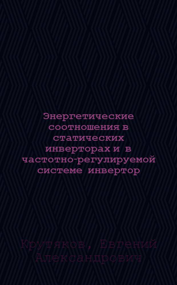 Энергетические соотношения в статических инверторах и в частотно-регулируемой системе инвертор - асинхронный электродвигатель : Автореф. дис. на соискание учен. степени канд. техн. наук : (230)