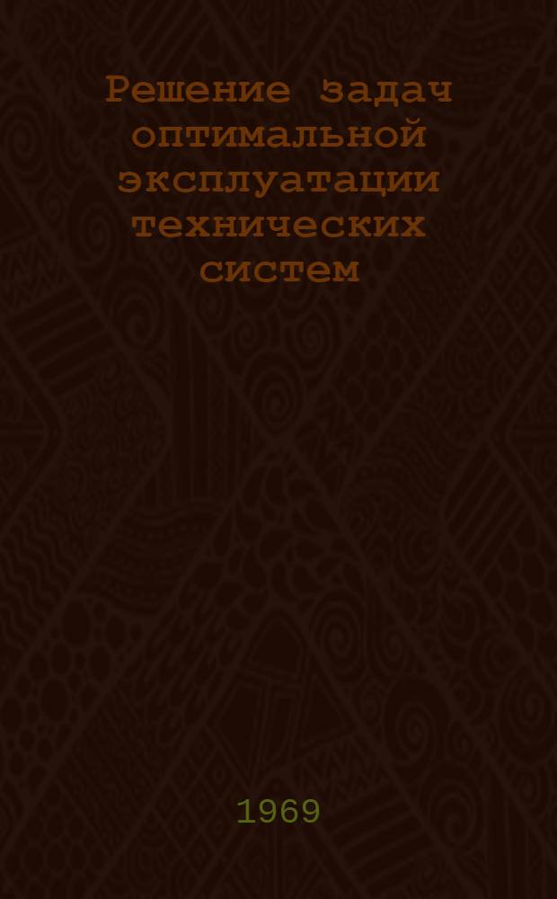 Решение задач оптимальной эксплуатации технических систем : Учеб. пособие