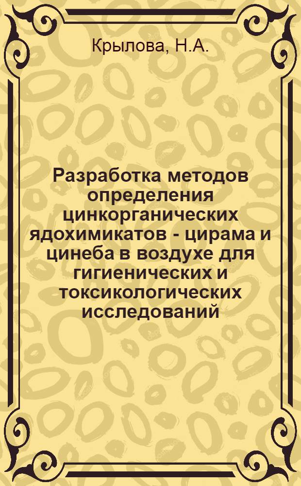 Разработка методов определения цинкорганических ядохимикатов - цирама и цинеба в воздухе для гигиенических и токсикологических исследований : Автореф. дис. на соискание учен. степени канд. биол. наук : (03.093)