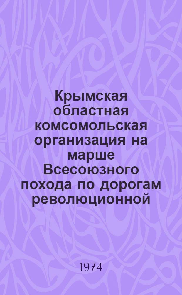 Крымская областная комсомольская организация на марше Всесоюзного похода по дорогам революционной, боевой и трудовой славы советского народа 1965-1974 года