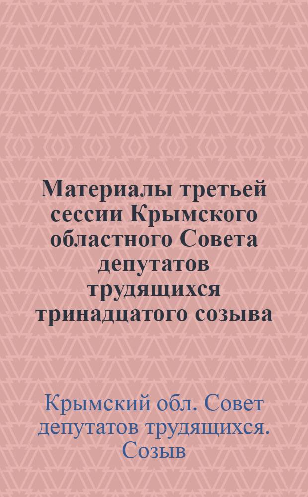 Материалы третьей сессии Крымского областного Совета депутатов трудящихся тринадцатого созыва. [г. Симферополь, 17 декабря 1971 г.]