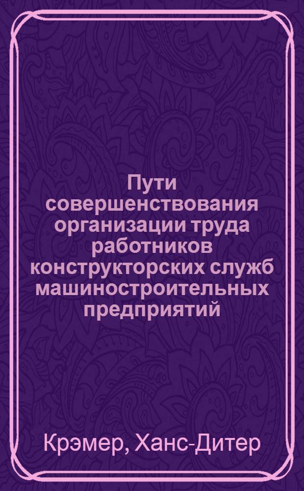 Пути совершенствования организации труда работников конструкторских служб машиностроительных предприятий : Автореф. дис. на соиск. учен. степени канд. экон. наук : (08.00.05)