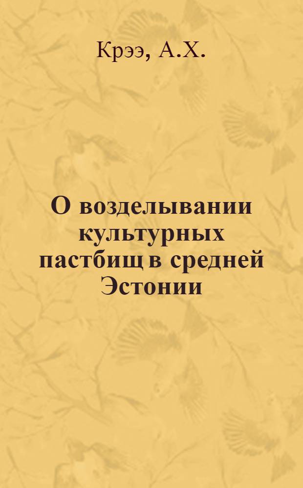 О возделывании культурных пастбищ в средней Эстонии : Автореф. дис. на соискание учен. степени канд. с.-х. наук : (538)