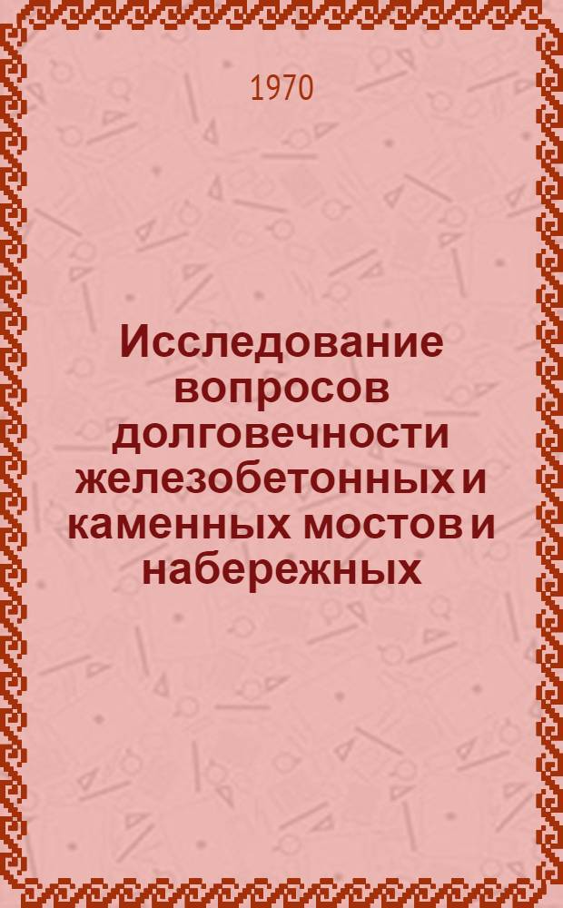 Исследование вопросов долговечности железобетонных и каменных мостов и набережных : Автореф. дис. на соиск. учен. степени д-ра техн. наук : (05.480)