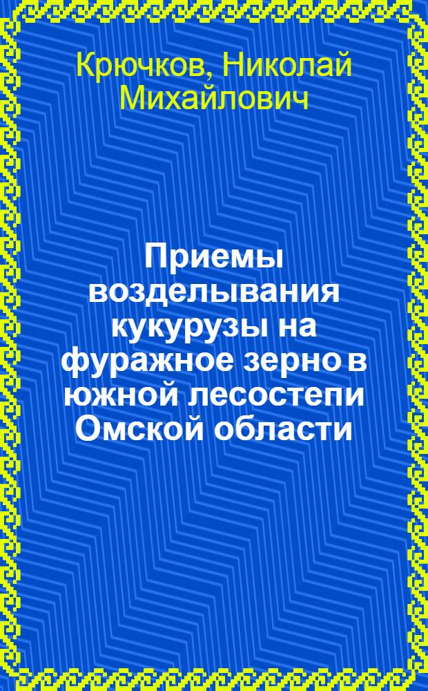 Приемы возделывания кукурузы на фуражное зерно в южной лесостепи Омской области : Автореф. дис. на соискание учен. степени канд. с.-х. наук