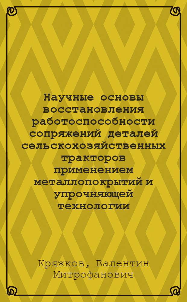 Научные основы восстановления работоспособности сопряжений деталей сельскохозяйственных тракторов применением металлопокрытий и упрочняющей технологии : Автореф. дис. на соиск. учен. степени д-ра техн. наук : (05.20.03)