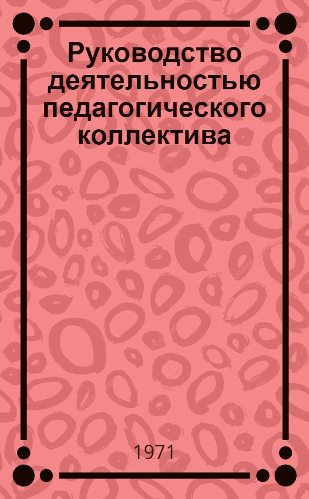 Руководство деятельностью педагогического коллектива : (Из опыта работы Коропецкой школы-интерната на Тернопольщине)