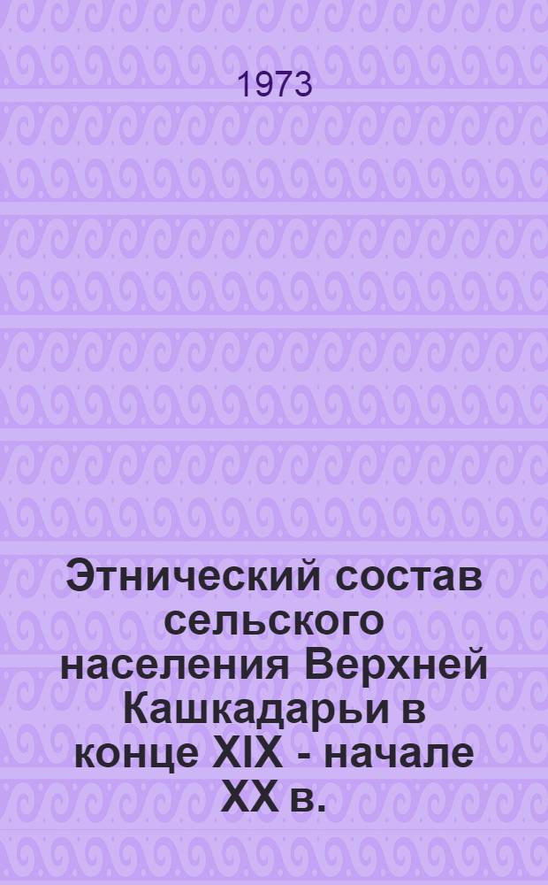Этнический состав сельского населения Верхней Кашкадарьи в конце XIX - начале XX в. : (Ист.-этногр. исследование) : Автореф. дис. на соиск. учен. степени канд. ист. наук : (07.00.07)