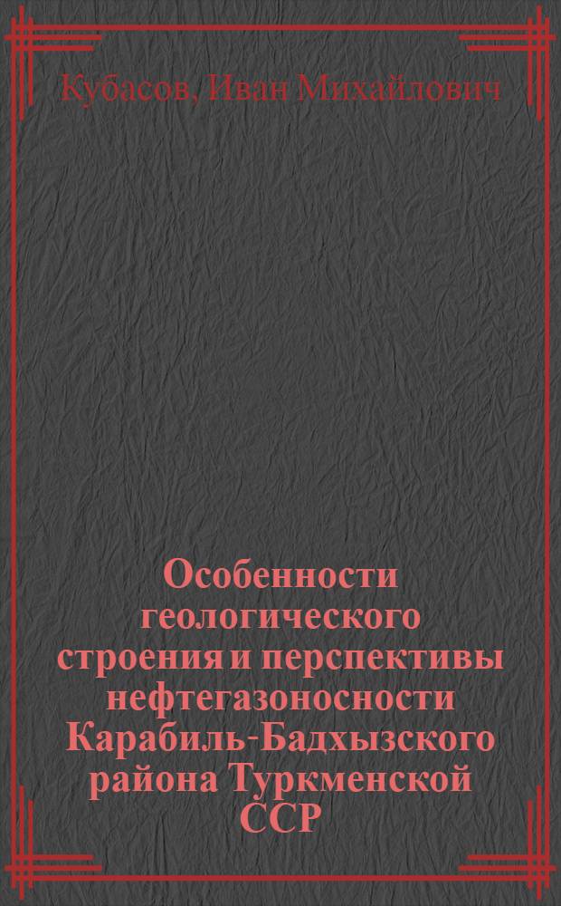 Особенности геологического строения и перспективы нефтегазоносности Карабиль-Бадхызского района Туркменской ССР : Автореф. дис. на соиск. учен. степени канд. геол.-минерал. наук : (04.136)