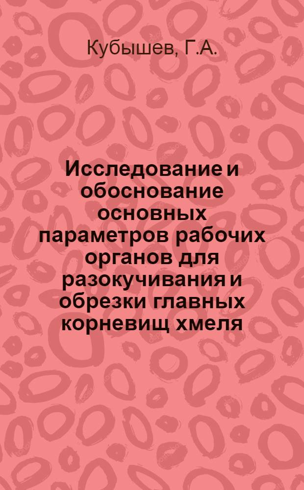 Исследование и обоснование основных параметров рабочих органов для разокучивания и обрезки главных корневищ хмеля : Автореф. дис. на соискание учен. степени канд. техн. наук : (185)