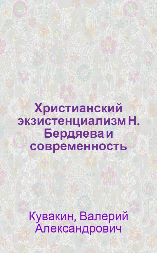 Христианский экзистенциализм Н. Бердяева и современность : Автореф. дис. на соискание учен. степени канд. филос. наук : (622)