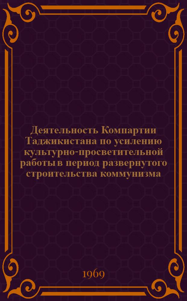 Деятельность Компартии Таджикистана по усилению культурно-просветительной работы в период развернутого строительства коммунизма. 1956-1965 гг. : Автореферат дис. на соискание учен. степени канд. ист. наук