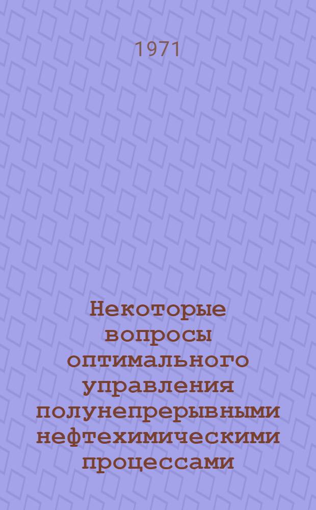 Некоторые вопросы оптимального управления полунепрерывными нефтехимическими процессами : (На примере процесса глубокой ароматизации парафинов) : Автореф. дис. на соискание учен. степени канд. техн. наук : (253)