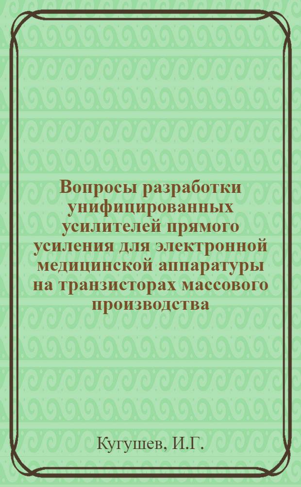 Вопросы разработки унифицированных усилителей прямого усиления для электронной медицинской аппаратуры на транзисторах массового производства : Автореф. дис. на соискание учен. степени канд. техн. наук