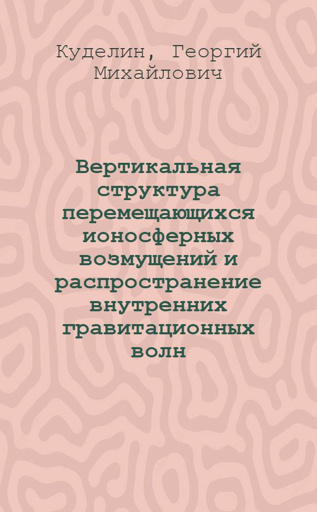 Вертикальная структура перемещающихся ионосферных возмущений и распространение внутренних гравитационных волн : Автореф. дис. на соиск. учен. степени канд. физ.-мат. наук : (01.04.03)