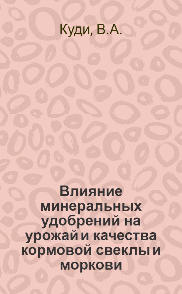 Влияние минеральных удобрений на урожай и качества кормовой свеклы и моркови : Автореф. дис. на соискание учен. степени канд. с.-х. наук : (06.530)