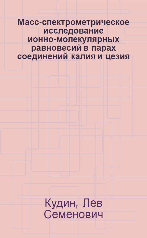 Масс-спектрометрическое исследование ионно-молекулярных равновесий в парах соединений калия и цезия : Автореф. дис. на соиск. учен. степени канд. хим. наук : (02.00.04)