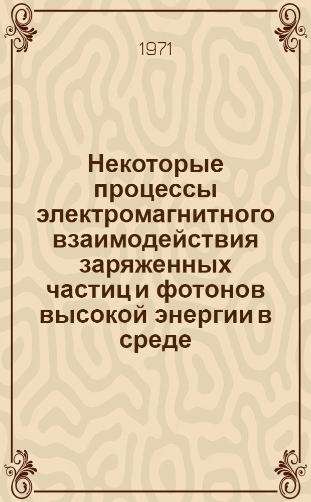 Некоторые процессы электромагнитного взаимодействия заряженных частиц и фотонов высокой энергии в среде : Автореф. дис. на соискание учен. степени канд. физ.-мат. наук : (041)