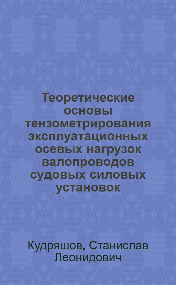 Теоретические основы тензометрирования эксплуатационных осевых нагрузок валопроводов судовых силовых установок : Автореф. дис. на соискание учен. степени канд. техн. наук : (224)