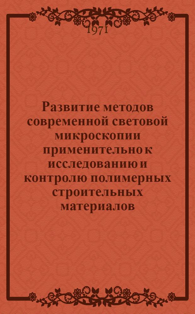 Развитие методов современной световой микроскопии применительно к исследованию и контролю полимерных строительных материалов : Автореф. дис. на соискание учен. степени канд. техн. наук : (484)