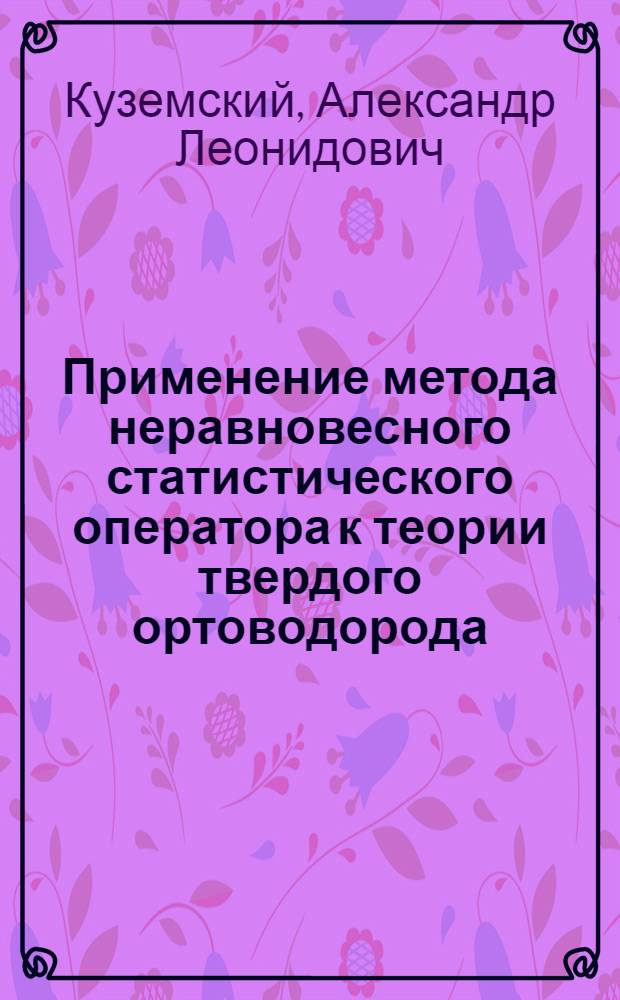 Применение метода неравновесного статистического оператора к теории твердого ортоводорода : 4-5455 : Автореф. дис. на соискание учен. степени канд. физ.-мат. наук : (041)