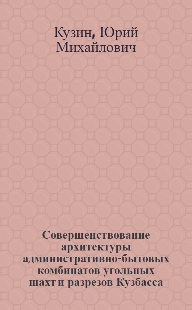 Совершенствование архитектуры административно-бытовых комбинатов угольных шахт и разрезов Кузбасса : Автореф. дис. на соиск. учен. степени канд. архитектуры : (18.00.02)