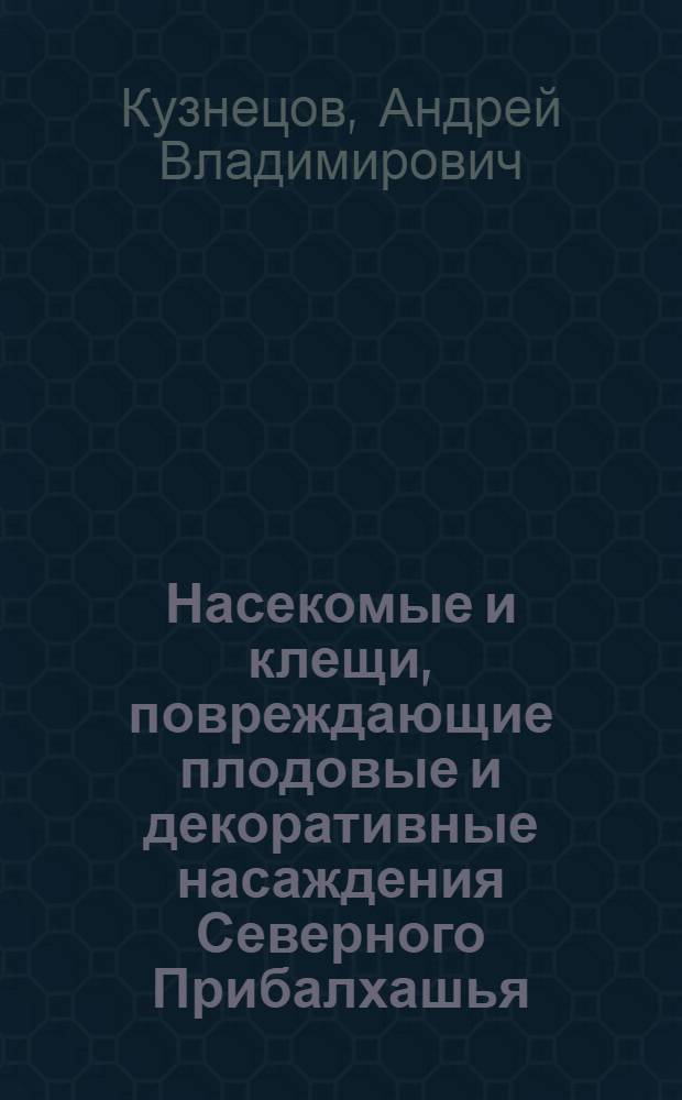 Насекомые и клещи, повреждающие плодовые и декоративные насаждения Северного Прибалхашья, и биологические основы мероприятий по борьбе с ними : Автореф. дис. на соискание учен. степени канд. с.-х. наук : (540)