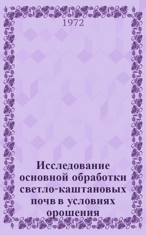 Исследование основной обработки светло-каштановых почв в условиях орошения : Автореф. дис. на соискание учен. степени канд. техн. наук : (412)