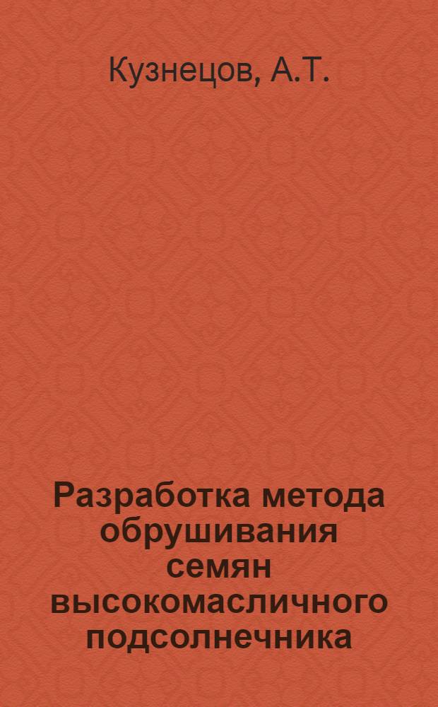 Разработка метода обрушивания семян высокомасличного подсолнечника : Автореф. дис. на соискание учен. степени канд. техн. наук : (05.370)