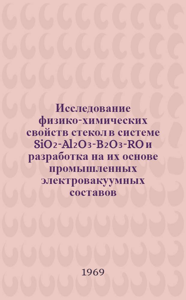 Исследование физико-химических свойств стекол в системе SiO₂-Al₂O₃-B₂O₃-RO и разработка на их основе промышленных электровакуумных составов : Автореф. дис. на соискание учен. степени канд. техн. наук : (05.350)