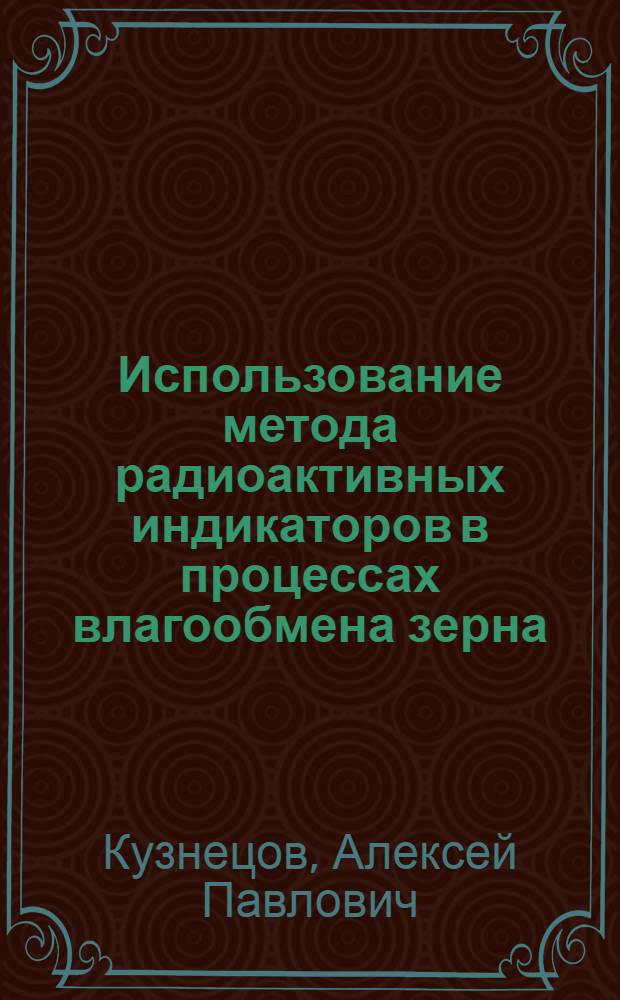 Использование метода радиоактивных индикаторов в процессах влагообмена зерна : Автореф. дис. на соиск. учен. степени канд. техн. наук : (05.18.03)