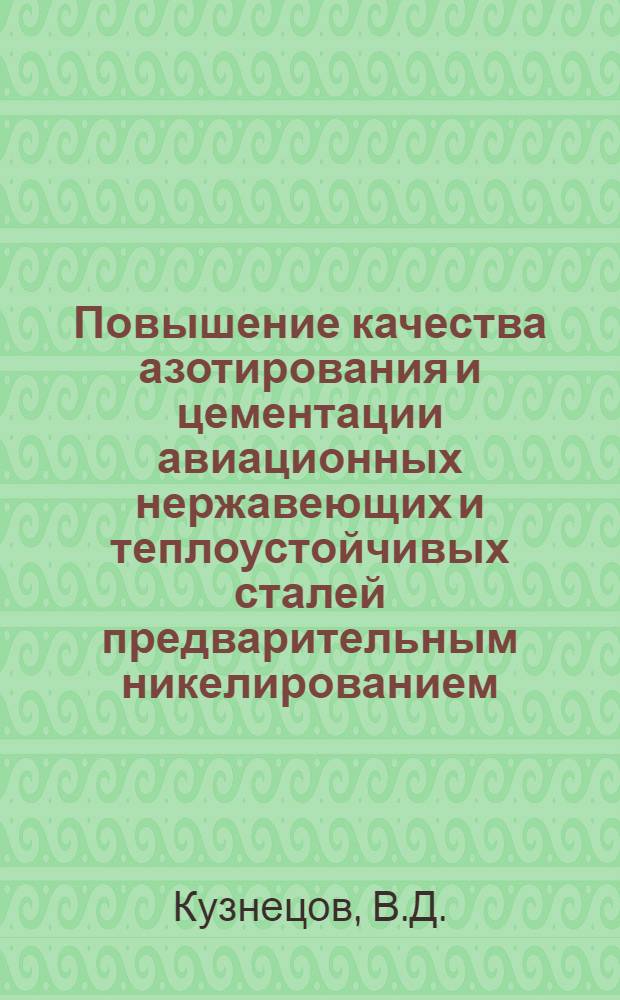 Повышение качества азотирования и цементации авиационных нержавеющих и теплоустойчивых сталей предварительным никелированием : Автореф. дис. на соискание учен. степени канд. техн. наук : (05.214)