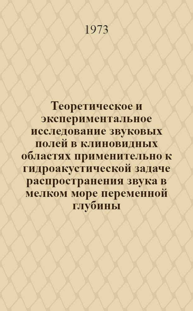 Теоретическое и экспериментальное исследование звуковых полей в клиновидных областях применительно к гидроакустической задаче распространения звука в мелком море переменной глубины : Автореф. дис. на соиск. учен. степени канд. физ.-мат. наук : (01.04.06)