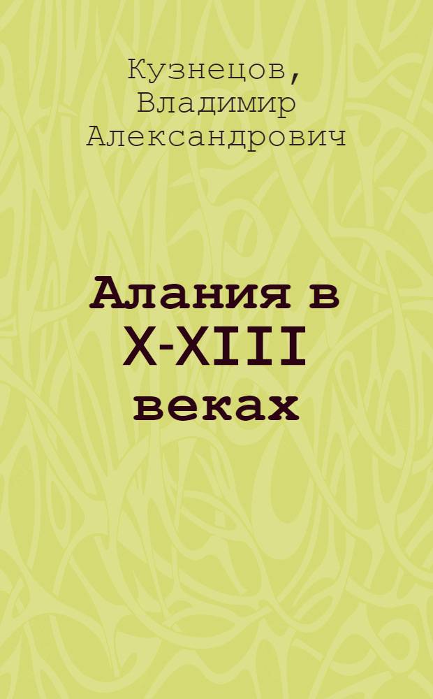 Алания в X-XIII веках : (Ист.-археол. очерки) : Автореф. дис. на соискание учен. степени д-ра ист. наук : (07.575)