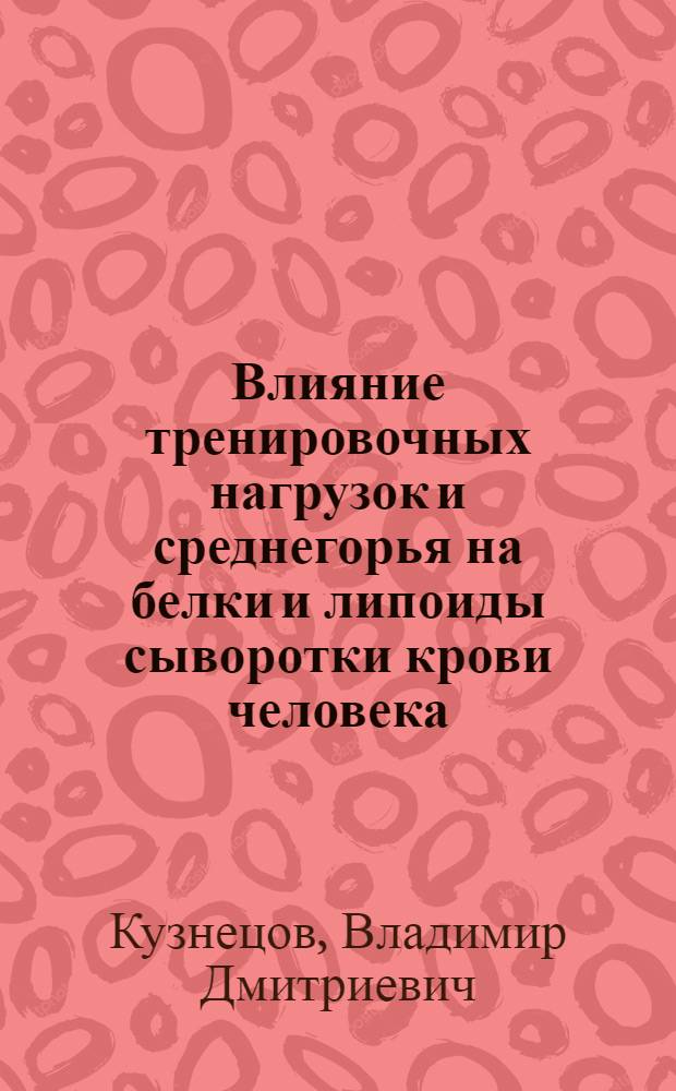 Влияние тренировочных нагрузок и среднегорья на белки и липоиды сыворотки крови человека : Автореф. дис. на соиск. учен. степени канд. биол. наук : (03.00.13)