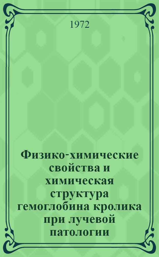 Физико-химические свойства и химическая структура гемоглобина кролика при лучевой патологии : Автореф. дис. на соиск. учен. степени канд. биол. наук : (093)