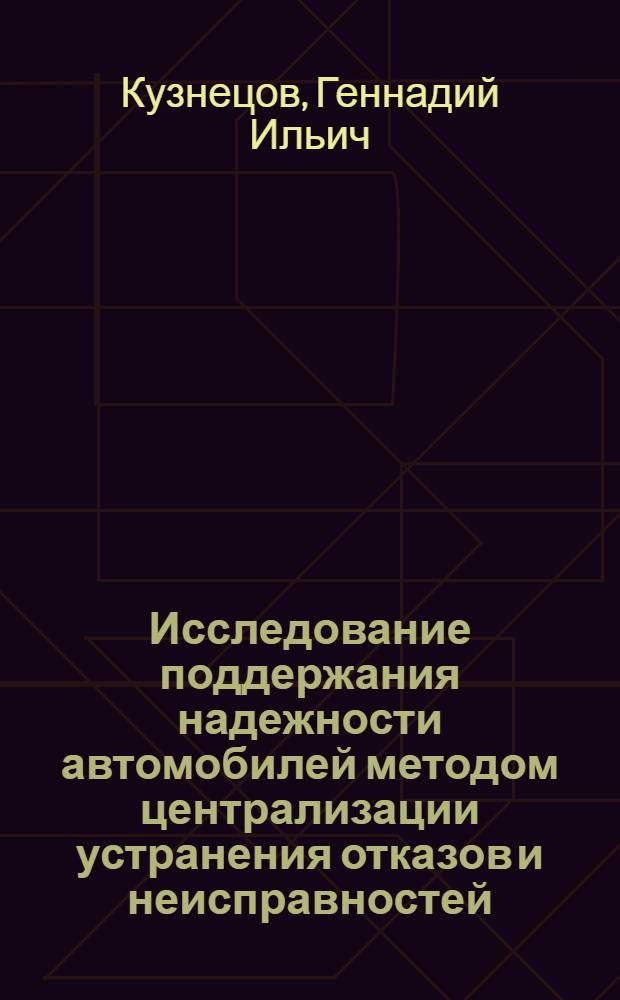Исследование поддержания надежности автомобилей методом централизации устранения отказов и неисправностей : Автореф. дис. на соискание учен. степени канд. техн. наук : (441)