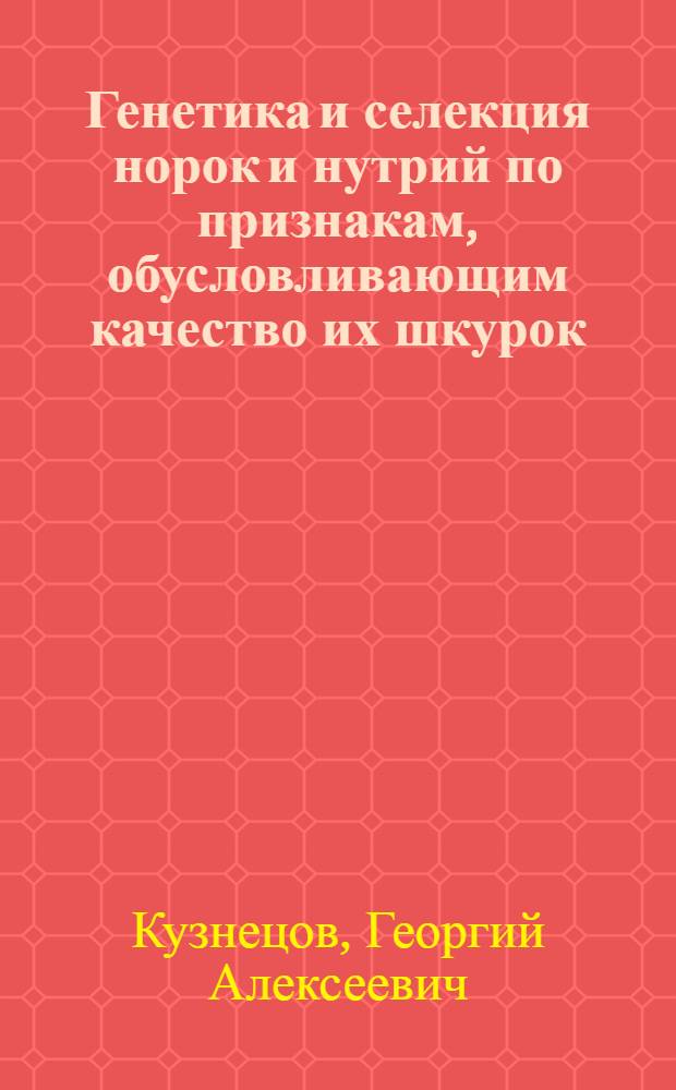 Генетика и селекция норок и нутрий по признакам, обусловливающим качество их шкурок : Автореф. дис. на соиск. учен. степени д-ра с.-х. наук : (02.03)
