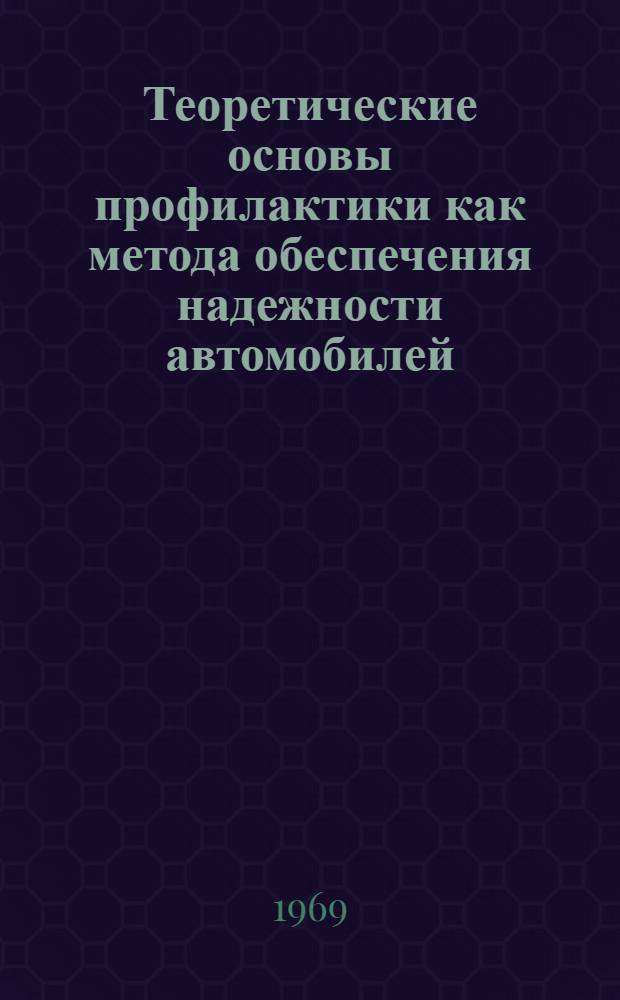 Теоретические основы профилактики как метода обеспечения надежности автомобилей : Автореф. дис. на соискание учен. степени д-ра техн. наук : (441)