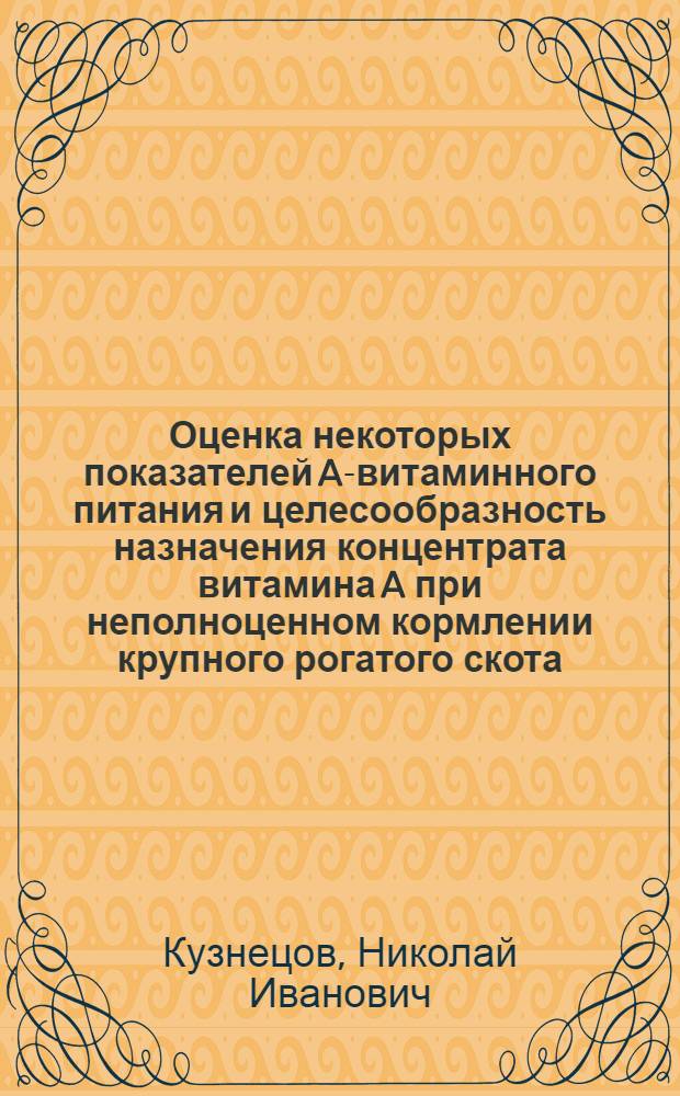 Оценка некоторых показателей A-витаминного питания и целесообразность назначения концентрата витамина A при неполноценном кормлении крупного рогатого скота : Автореф. дис. на соискание учен. степени канд. вет. наук : (800)